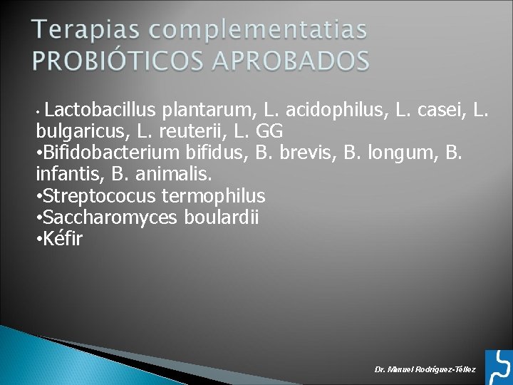 Lactobacillus plantarum, L. acidophilus, L. casei, L. bulgaricus, L. reuterii, L. GG • Bifidobacterium