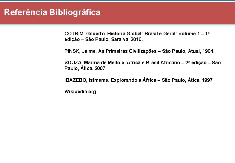 Referência Bibliográfica COTRIM, Gilberto. História Global: Brasil e Geral: Volume 1 – 1ª edição