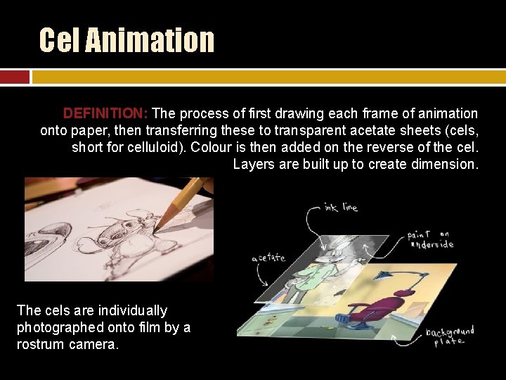 Cel Animation DEFINITION: The process of first drawing each frame of animation onto paper,