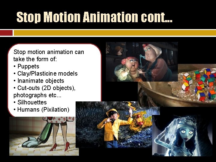 Stop Motion Animation cont. . . Stop motion animation can take the form of:
