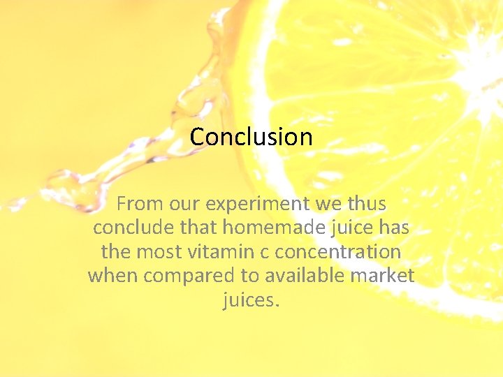 Conclusion From our experiment we thus conclude that homemade juice has the most vitamin