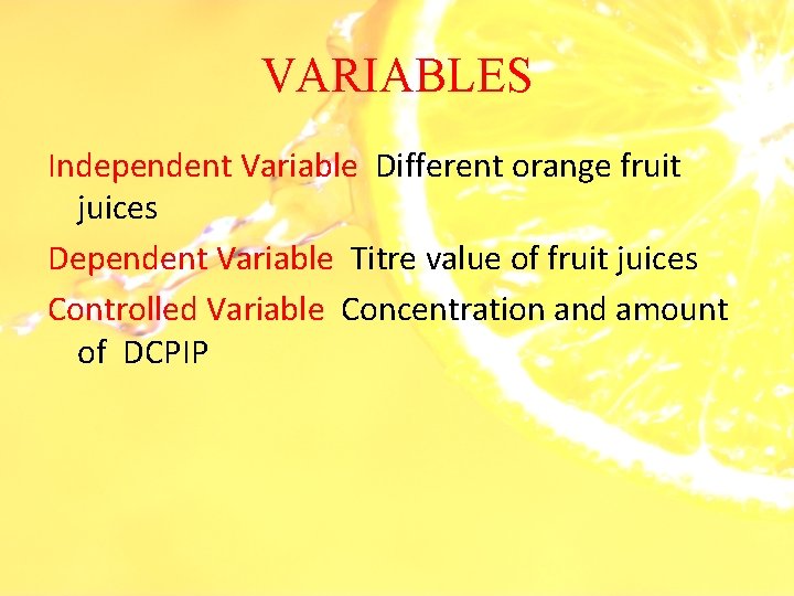 VARIABLES Independent Variable Different orange fruit juices Dependent Variable Titre value of fruit juices