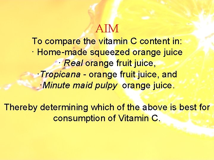 AIM To compare the vitamin C content in: · Home-made squeezed orange juice ·