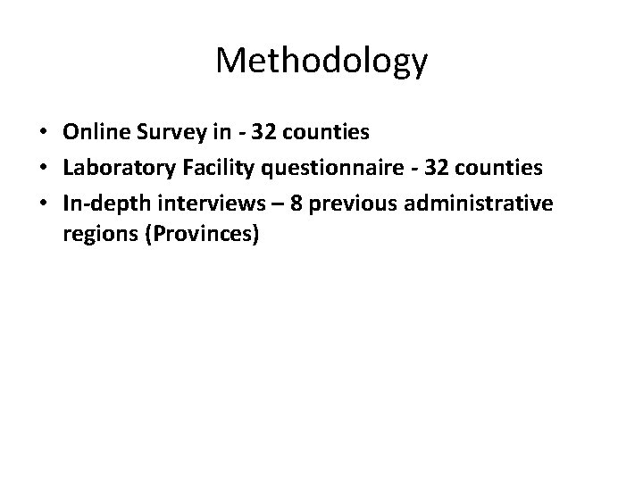 Methodology • Online Survey in - 32 counties • Laboratory Facility questionnaire - 32