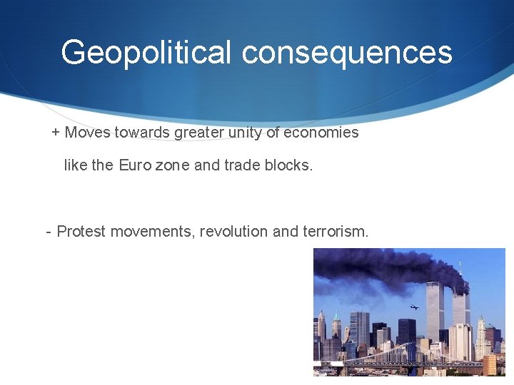 Geopolitical consequences + Moves towards greater unity of economies like the Euro zone and