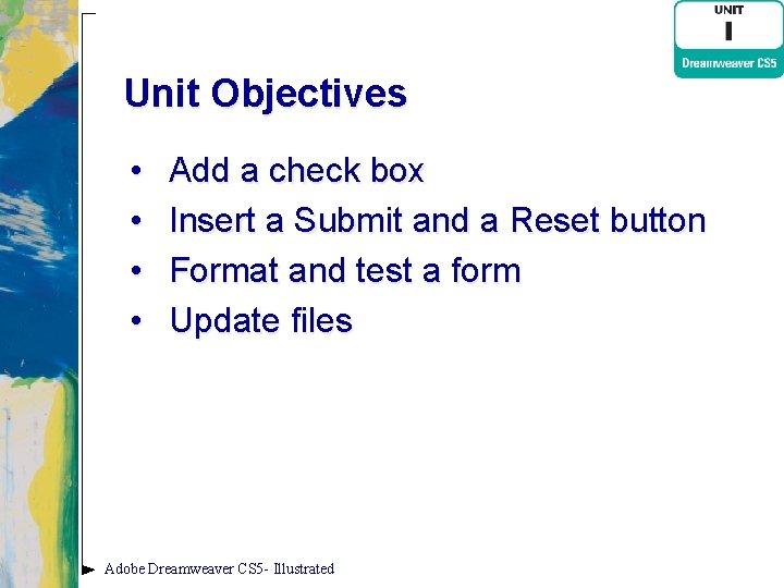 Unit Objectives • • Add a check box Insert a Submit and a Reset