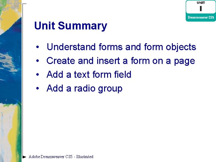Unit Summary • • Understand forms and form objects Create and insert a form