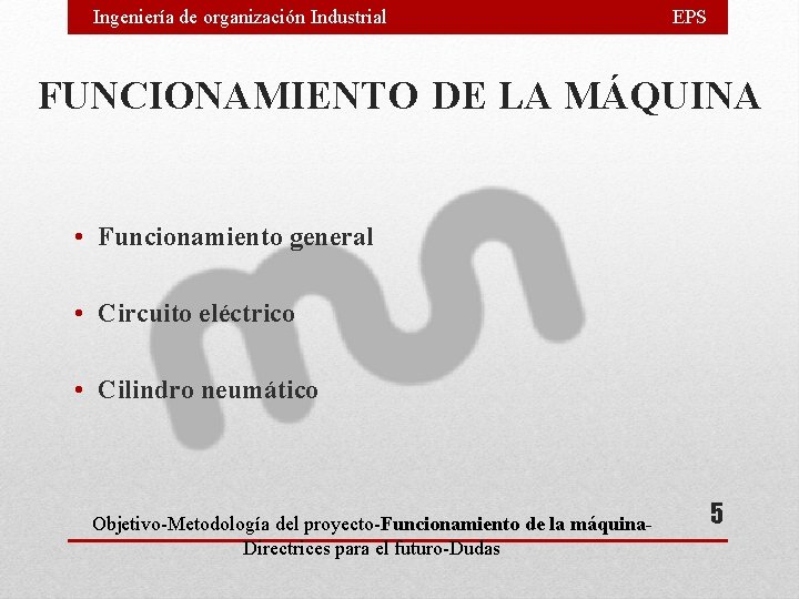 Ingeniería de organización Industrial EPS FUNCIONAMIENTO DE LA MÁQUINA • Funcionamiento general • Circuito Ingeniería de organización Industrial EPS FUNCIONAMIENTO DE LA MÁQUINA • Funcionamiento general • Circuito