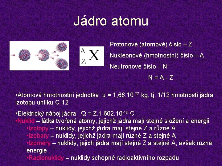 Jádro atomu Protonové (atomové) číslo – Z Nukleonové (hmotnostní) číslo – A Neutronové číslo