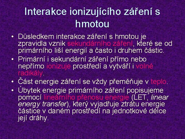 Interakce ionizujícího záření s hmotou • Důsledkem interakce záření s hmotou je zpravidla vznik