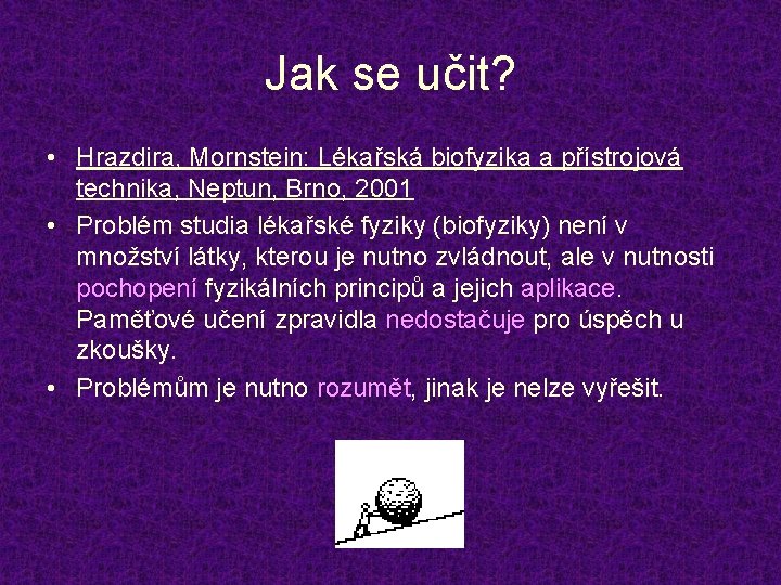 Jak se učit? • Hrazdira, Mornstein: Lékařská biofyzika a přístrojová technika, Neptun, Brno, 2001