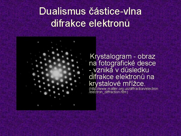 Dualismus částice-vlna difrakce elektronů Krystalogram - obraz na fotografické desce - vzniká v důsledku