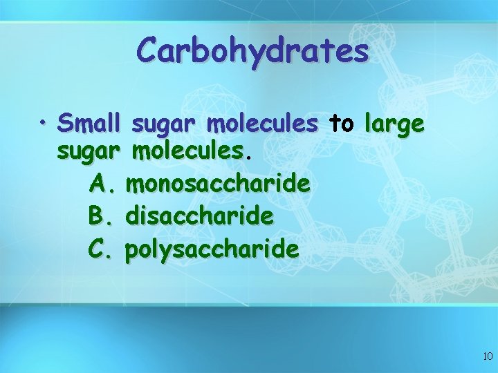 Carbohydrates • Small sugar molecules to large sugar molecules A. monosaccharide B. disaccharide C.