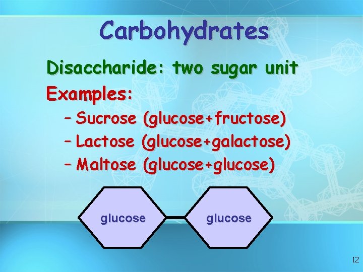 Carbohydrates Disaccharide: two sugar unit Examples: – Sucrose (glucose+fructose) – Lactose (glucose+galactose) – Maltose