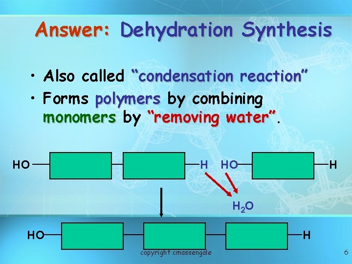 Answer: Dehydration Synthesis • Also called “condensation reaction” • Forms polymers by combining monomers