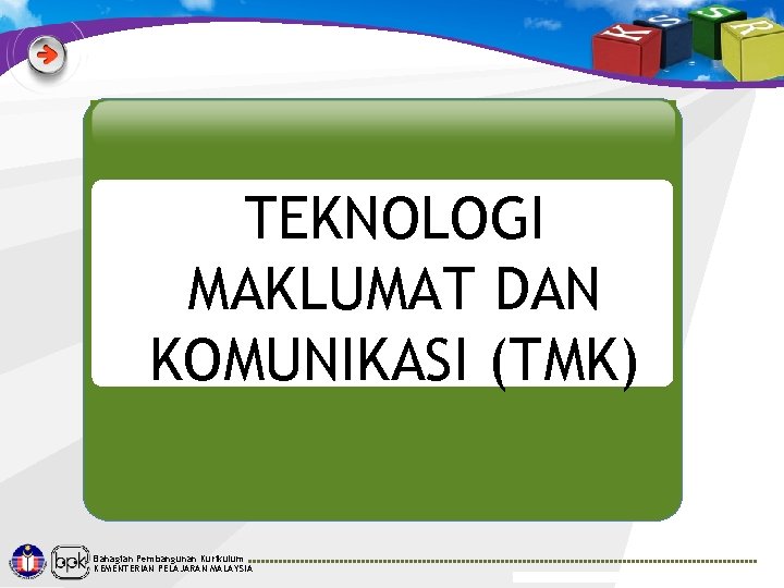 TEKNOLOGI MAKLUMAT DAN KOMUNIKASI (TMK) Bahagian Pembangunan Kurikulum KEMENTERIAN PELAJARAN MALAYSIA 