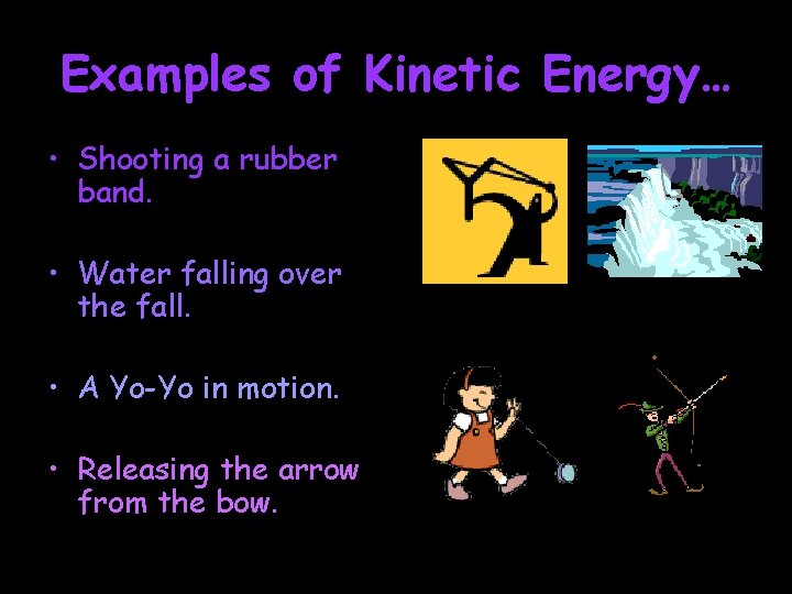 Examples of Kinetic Energy… • Shooting a rubber band. • Water falling over the