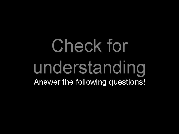Check for understanding Answer the following questions! 