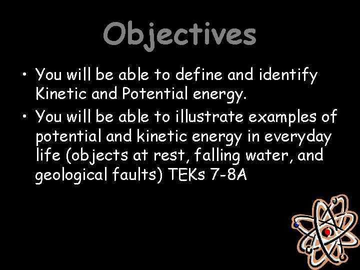 Objectives • You will be able to define and identify Kinetic and Potential energy.