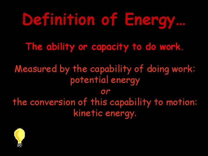 Definition of Energy… The ability or capacity to do work. Measured by the capability
