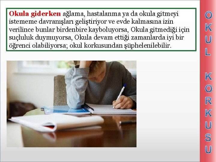 Okula giderken ağlama, hastalanma ya da okula gitmeyi istememe davranışları geliştiriyor ve evde kalmasına