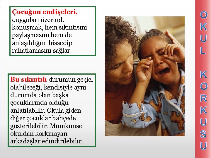 Çocuğun endişeleri, duyguları üzerinde konuşmak, hem sıkıntısını paylaşmasını hem de anlaşıldığını hissedip rahatlamasını sağlar.