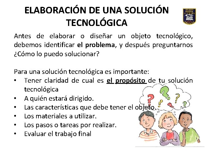 ELABORACIÓN DE UNA SOLUCIÓN TECNOLÓGICA Antes de elaborar o diseñar un objeto tecnológico, debemos