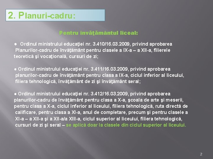 2. Planuri-cadru: Pentru învăţământul liceal: ● Ordinul ministrului educaţiei nr. 3. 410/16. 03. 2009,