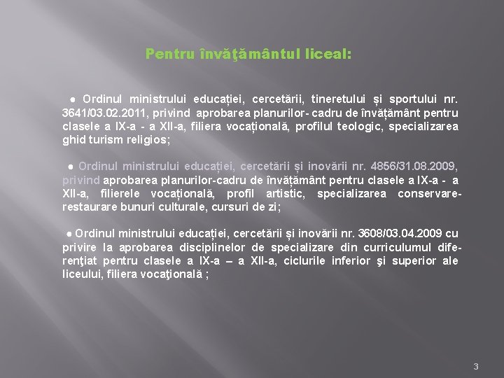 Pentru învăţământul liceal: ● Ordinul ministrului educației, cercetării, tineretului și sportului nr. 3641/03. 02.