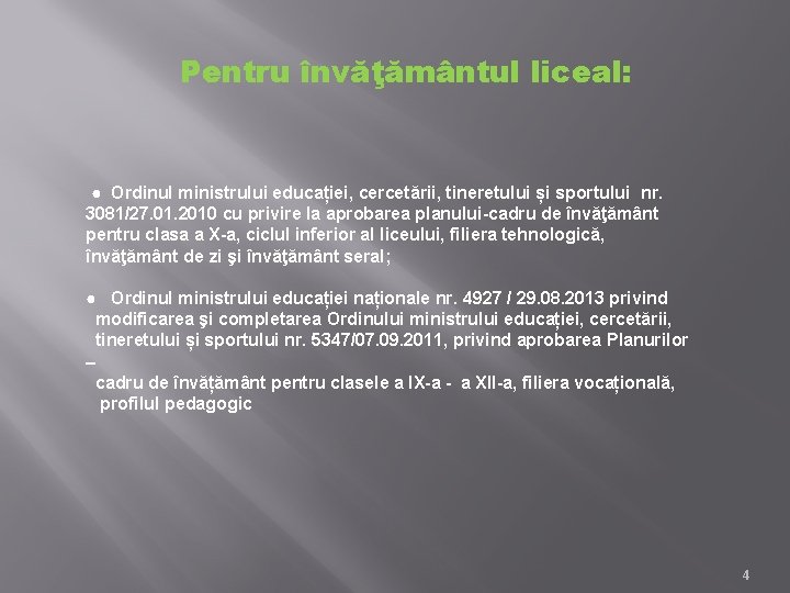 Pentru învăţământul liceal: ● Ordinul ministrului educației, cercetării, tineretului și sportului nr. 3081/27. 01.