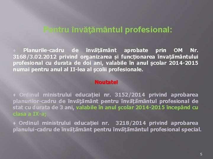 Pentru învăţământul profesional: ♦ Planurile-cadru de învățământ aprobate prin OM Nr. 3168/3. 02. 2012
