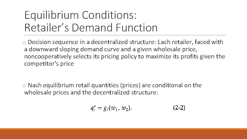 Equilibrium Conditions: Retailer’s Demand Function o Decision sequence in a decentralized structure: Each retailer,