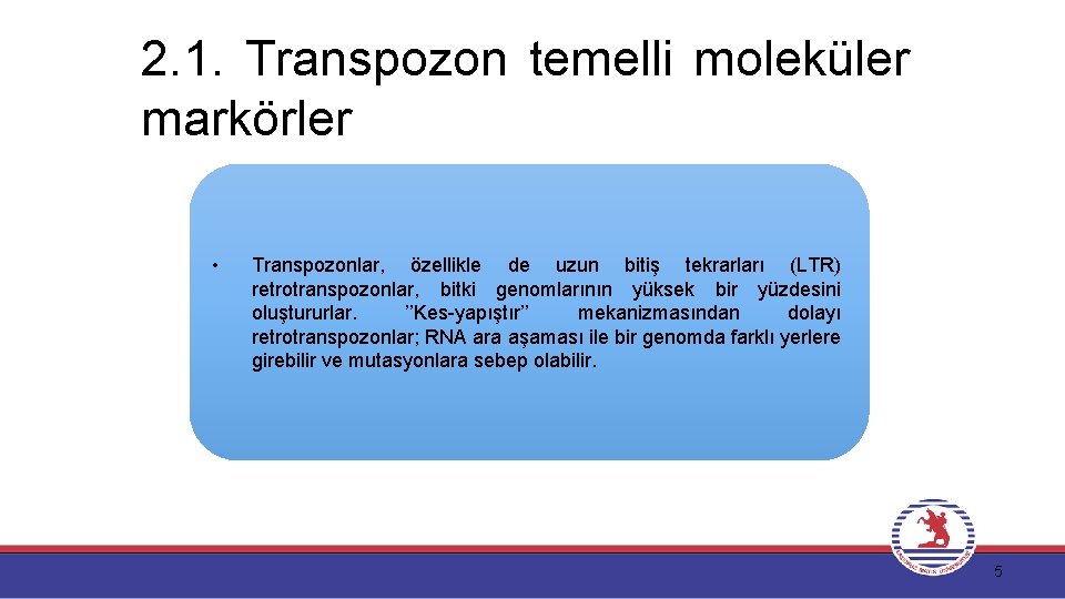 2. 1. Transpozon temelli moleküler markörler • Transpozonlar, özellikle de uzun bitiş tekrarları (LTR)