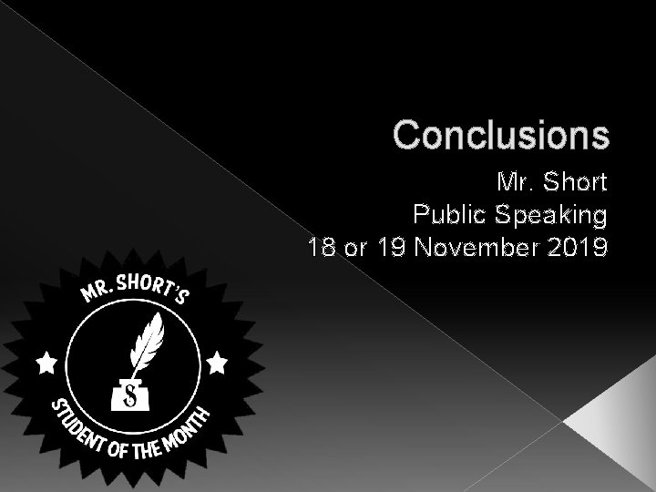 Conclusions Mr. Short Public Speaking 18 or 19 November 2019 