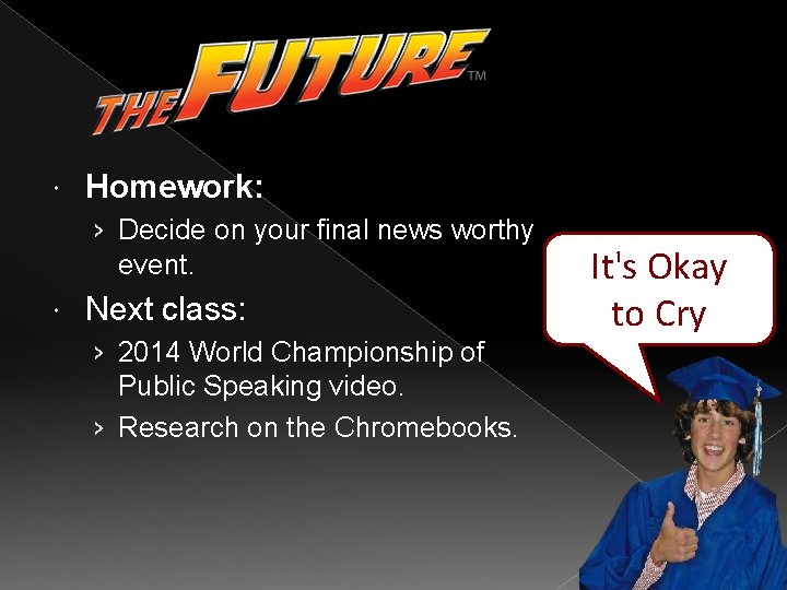  Homework: › Decide on your final news worthy event. Next class: › 2014