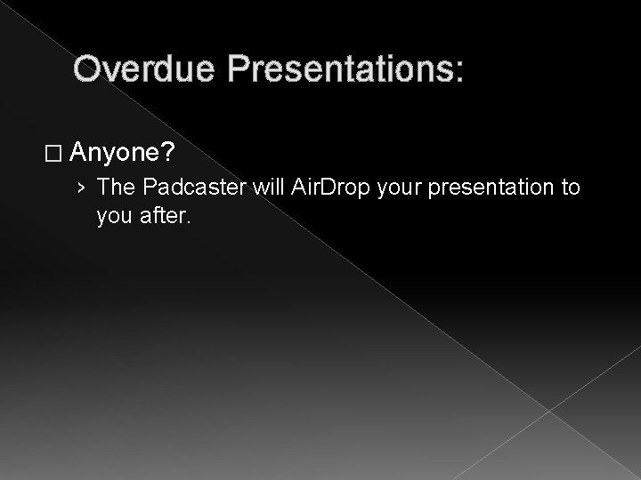 Overdue Presentations: � Anyone? › The Padcaster will Air. Drop your presentation to you