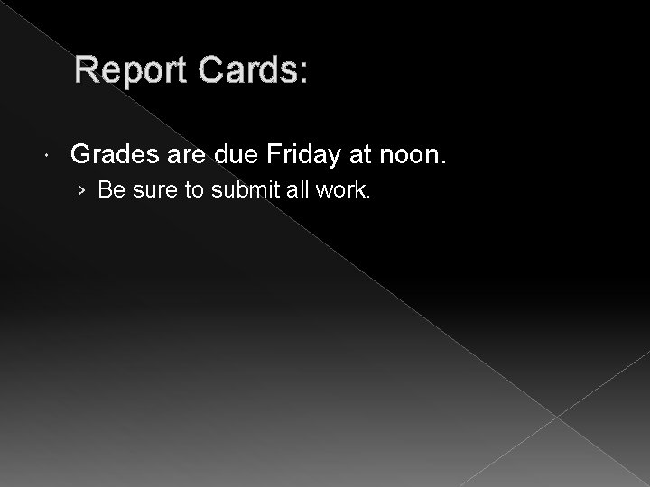 Report Cards: Grades are due Friday at noon. › Be sure to submit all
