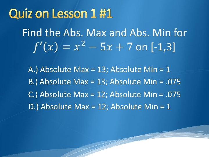 Quiz on Lesson 1 #1 A. ) Absolute Max = 13; Absolute Min =