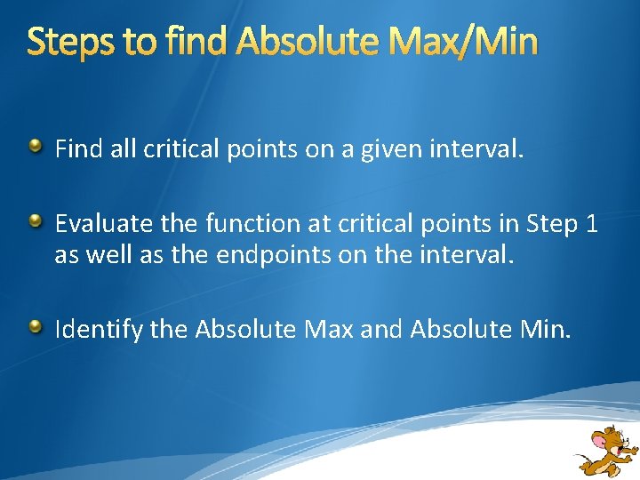 Steps to find Absolute Max/Min Find all critical points on a given interval. Evaluate