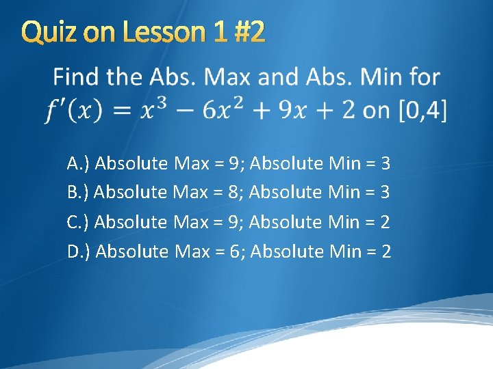 Quiz on Lesson 1 #2 A. ) Absolute Max = 9; Absolute Min =