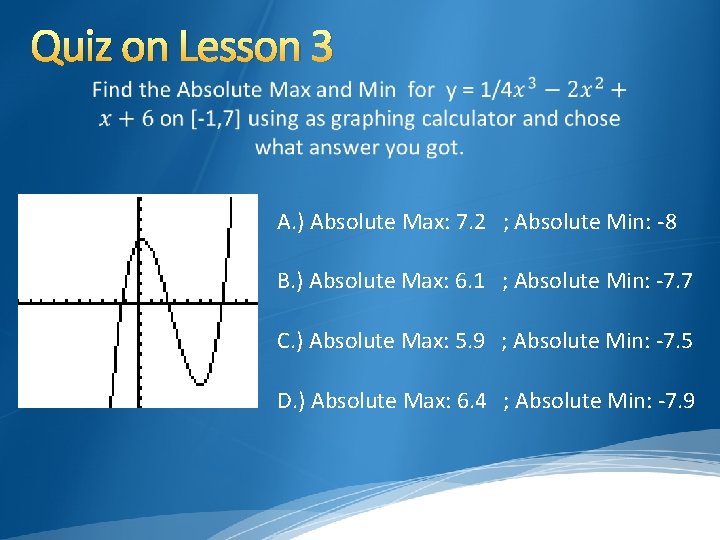 Quiz on Lesson 3 A. ) Absolute Max: 7. 2 ; Absolute Min: -8