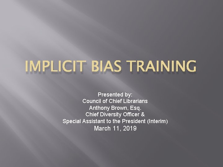 IMPLICIT BIAS TRAINING Presented by: Council of Chief Librarians Anthony Brown, Esq. Chief Diversity