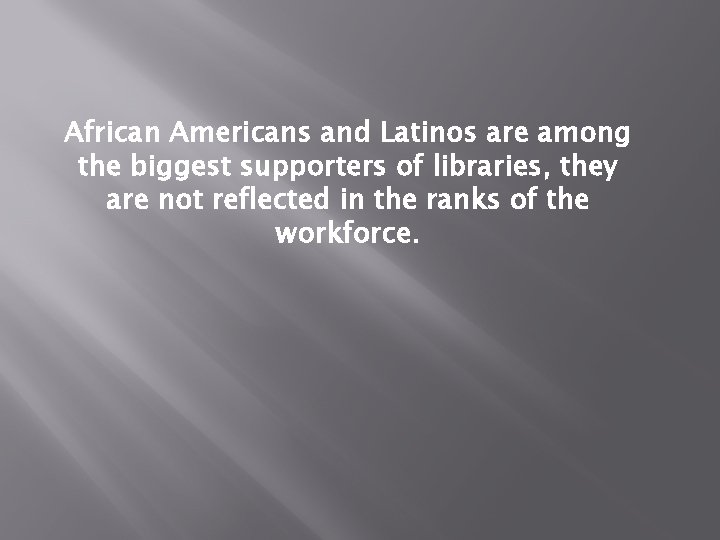 African Americans and Latinos are among the biggest supporters of libraries, they are not