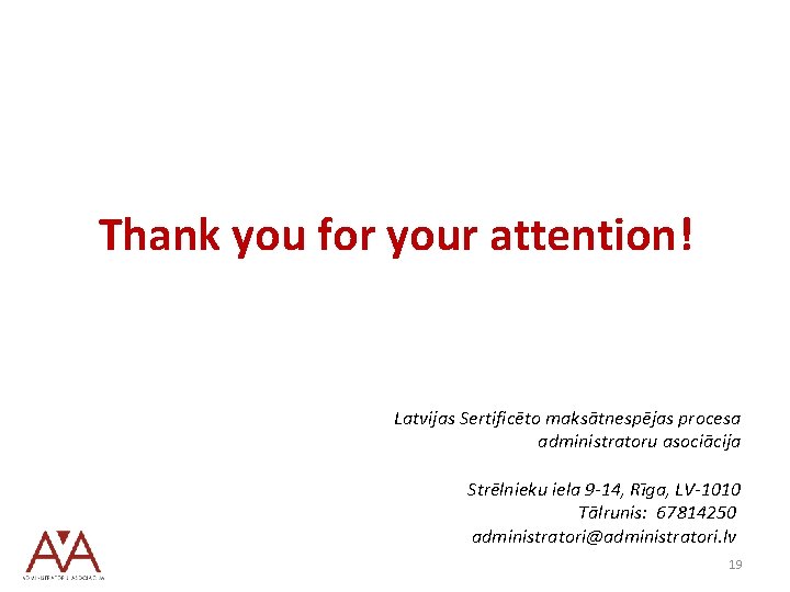 Thank you for your attention! Latvijas Sertificēto maksātnespējas procesa administratoru asociācija Strēlnieku iela 9