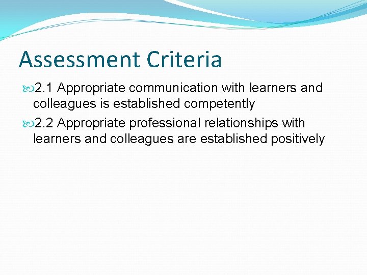 Assessment Criteria 2. 1 Appropriate communication with learners and colleagues is established competently 2.