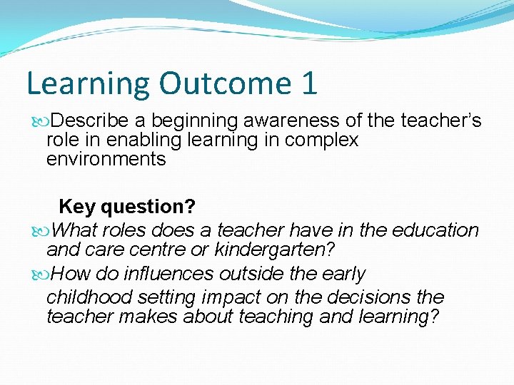 Learning Outcome 1 Describe a beginning awareness of the teacher’s role in enabling learning