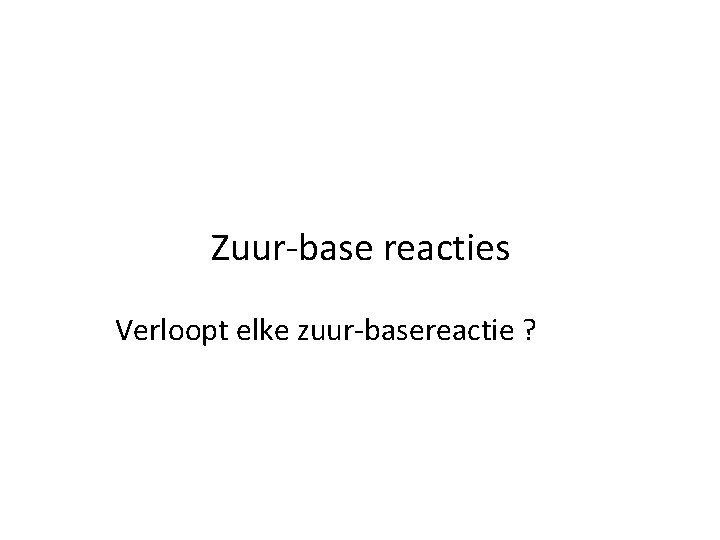 Zuur-base reacties Verloopt elke zuur-basereactie ? 