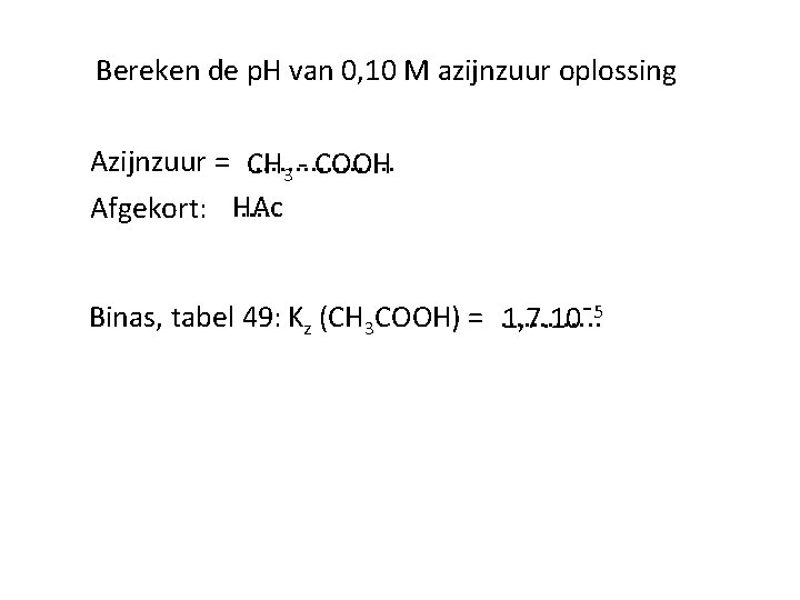 Bereken de p. H van 0, 10 M azijnzuur oplossing Azijnzuur =. . .