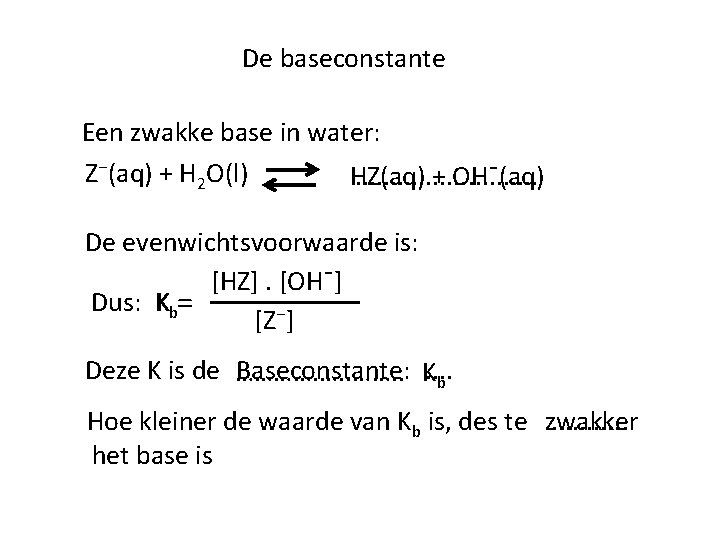 De baseconstante Een zwakke base in water: Z⁻(aq) + H 2 O(l) HZ(aq) +