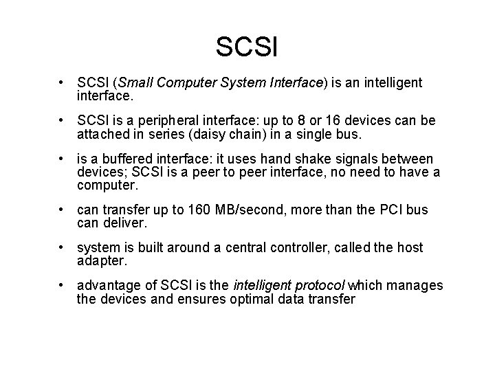 SCSI • SCSI (Small Computer System Interface) is an intelligent interface. • SCSI is